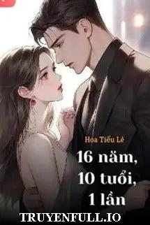 Truyện 16 Năm, 10 Tuổi, 1 Lần - Hoa Tiểu Lê