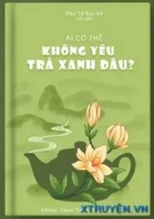 Truyện Ai Mà Không Mê Trà Xanh! - Đào Tử Bạc Hà