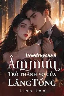 Truyện Âm Mưu Trở Thành Vợ Của Lăng Tổng - Mình Là Lan