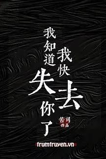 Truyện Anh Biết Mình Sắp Mất Em - Khổ Tư