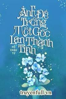 Truyện Ảnh Đế Trồng Một Gốc Lan Thành Tinh - Hồ Châu Tử