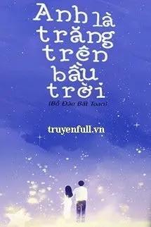 Truyện Anh Là Trăng Trên Bầu Trời - Bồ Đào Bất Toan