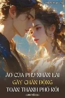 Truyện Áo Của Phu Nhân Lại Gây Chấn Động Toàn Thành Phố Rồi - Linh Tiểu Ca