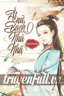 Truyện Ất Nữ Bạch Nhã Nhã - Saybabysay