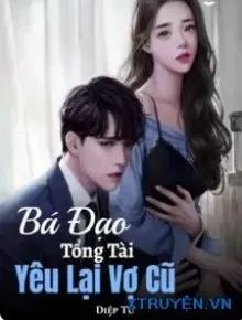 Truyện Bá Đạo Tổng Tài Yêu Lại Vợ Cũ - Diệp Tử