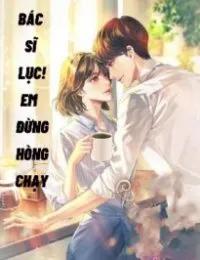 Truyện Bác Sĩ Lục! Em Đừng Hòng Chạy - Ricky_bn