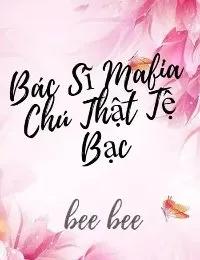 Truyện Bác Sĩ Mafia Chú Thật Tệ Bạc - b_êe