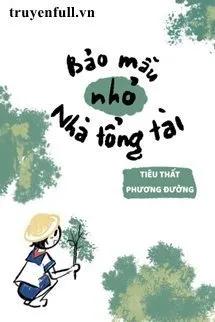 Truyện Bảo Mẫu Nhỏ Nhà Tổng Tài - Tiêu Thất Phương Đường