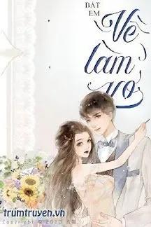 Truyện Bắt Em Về Làm Vợ - Cát Nhỉ Ngân Xuyến