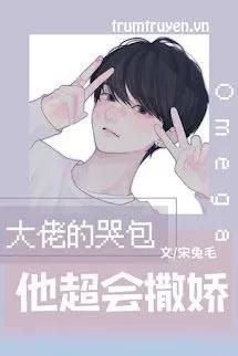 Truyện Bé Khóc Nhè Omega Của Đại Lão Rất Giỏi Làm Nũng - Tống Thỏ Mao
