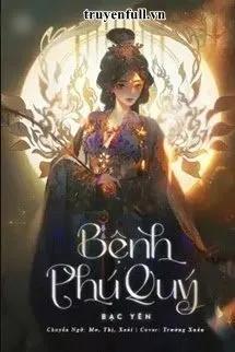 Truyện Bệnh Phú Quý - Bạc Yên