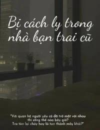 Truyện Bị Cách Ly Trong Nhà Bạn Trai Cũ - Mã Đề Cao