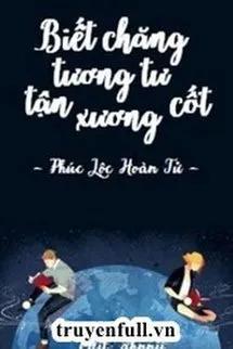 Truyện Biết Chăng Tương Tư Tận Xương Cốt - Phúc Lộc Hoàn Tử