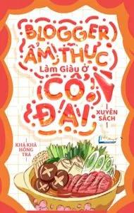 Truyện Blogger Ẩm Thực Làm Giàu Ở Cổ Đại [Xuyên Sách] - Khả Khả Hồng Trà