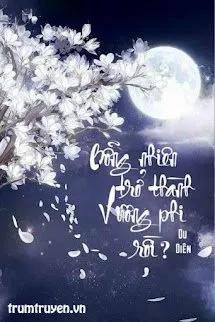 Truyện Bỗng Nhiên Trở Thành Vương Phi Rồi? - Du Diên