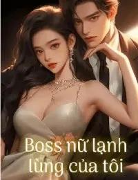 Truyện Boss Nữ Lạnh Lùng Của Tôi - Bạch Vi - Ngự Long