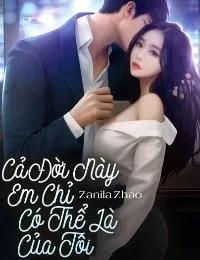 Truyện Cả Đời Này Em Chỉ Có Thể Là Của Tôi - Zanila Zhao