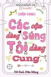 Truyện Các Cậu Dùng Súng Tôi Dùng Cung - Hồ Sinh Hữu Mộng