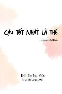 Truyện Cậu Tốt Nhất Là Thế - Nhất Mai Nữu Khấu
