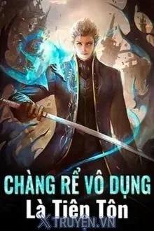 Truyện Chàng Rể Vô Dụng Là Tiên Tôn - Anh Long Tiêu Sái