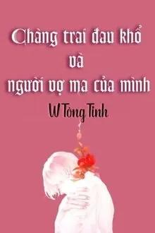 Truyện Chàng Trai Đau Khổ Và Người Vợ Ma Của Mình - W Tòng Tinh