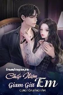Truyện Chấp Niệm Giam Giữ Em - Cung Tỏa Băng Tâm