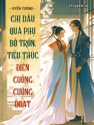 Truyện Chị Dâu Quả Phụ Bỏ Trốn, Tiểu Thúc Điên Cuồng Cưỡng Đoạt - Uyển Tương