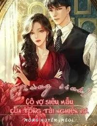 Truyện Cô Vợ Siêu Mẫu Của Tổng Tài Nghiện Vợ - Mộng Huyên (Mèo)