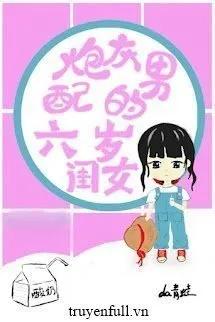 Truyện Con Gái Sáu Tuổi Của Nam Phụ - Da Thanh Oa