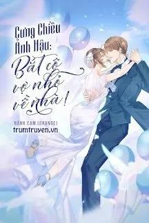Truyện Cưng Chiều Ảnh Hậu: Bắt Cô Vợ Nhỏ Về Nhà! - Bánh Cam (Orange)