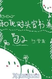 Cùng Đối Thủ Một Mất Một Còn Xuyên Sách Nuôi Bánh Bao