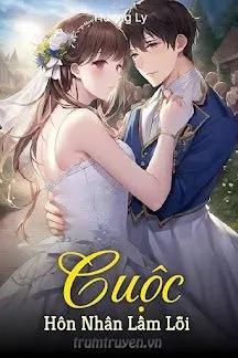 Truyện Cuộc Hôn Nhân Lầm Lỗi - Chu Tử Nhuệ