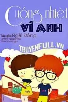 Truyện Cuồng Nhiệt Vì Anh - Ngải Đông