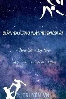 Truyện Dẫn Đường Này Bị Điên À - Hoa Gian Ly Hỏa