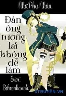 Truyện Đàn Ông Tương Lai Không Dễ Làm - Nhữ Phu Nhân