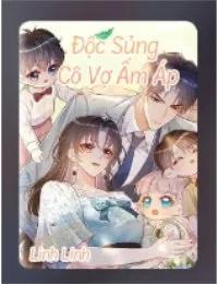 Truyện Độc Sủng Cô Vợ Ấm Áp - Trịnh Giai Yên - Linh Linh