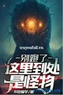 Truyện Đừng Chạy, Ở Đây Khắp Nơi Đầu Là Quái Vật - Bất Cật Ma Dụ