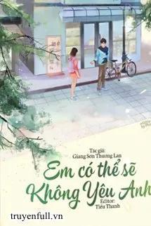 Truyện Em Có Thể Sẽ Không Yêu Anh - Giang Sơn Thương Lan