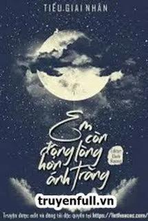 Truyện EM CÒN ĐỘNG LÒNG HƠN ÁNH TRĂNG - Tiếu Giai Nhân