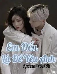 Truyện Em Đến Là Để Yêu Anh - Queen Bảo Bối