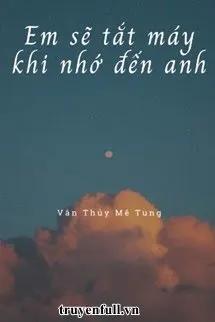 Truyện Em Sẽ Tắt Máy Khi Nhớ Đến Anh - Vân Thủy Mê Tung