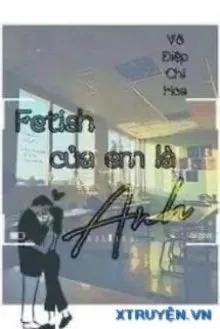 Truyện Fetish Của Em Là Anh - Vô Diệp Chi Hoa