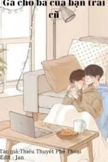 Truyện Gả Cho Ba Của Bạn Trai Cũ - Cửu Châu Đại Nhân