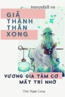 Truyện Giả Thành Thân Xong, Vương Gia Tâm Cơ Mất Trí Nhớ - Trác Ngọc Lang