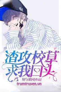 Truyện Giáo Thảo Bá Đạo Cầu Tôi Quay Đầu Lại - Tri Dữ Thùy Đồng