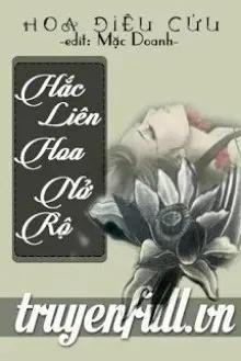 Truyện Hắc Liên Hoa Nở Rộ - Hoa Điêu Cửu