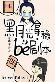 Truyện Hắc Nguyệt Quang Cầm Chắc Kịch Bản BE - Đằng La Vi Chi