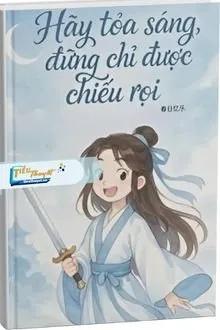 Truyện Hãy Toả Sáng, Đừng Chỉ Được Chiếu Rọi - Xu&acirc;n Nhật Ức Nhạc