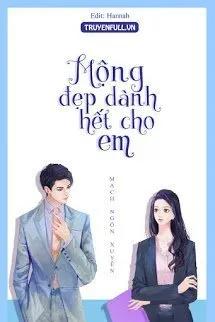 Truyện Hết Thảy Mộng Đẹp Đều Dành Cho Em - Mạch Ngôn Xuyên