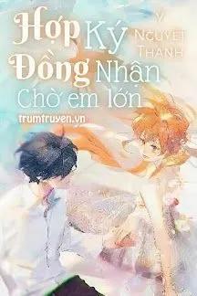 Truyện Hợp Đồng Ký Nhận Chờ Em Lớn - Ý Nguyệt Thanh